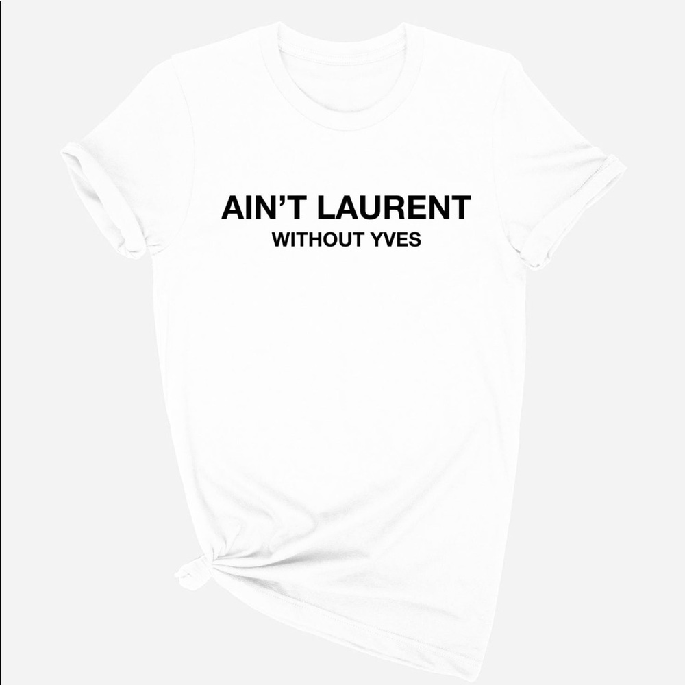 Ain’t Laurent tshirt